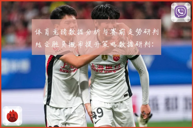 体育竞猜数据分析与赛前走势研判结合胜负概率提升策略数据研判：最新赛事动态与深度分析
