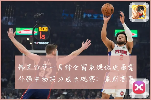 佛罗伦萨一月转会窗表现低迷亟需补强中场实力成长观察：最新赛事动态与深度分析